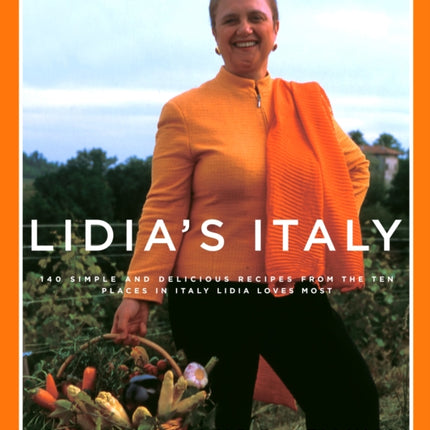 Lidia's Italy: 140 simple and delicious recipes from the ten places in Italy Lidia loves most: A Cookbook