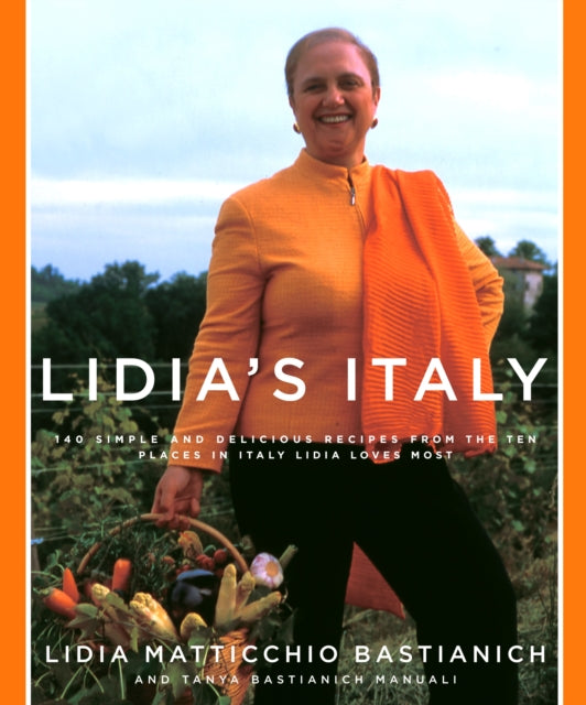 Lidia's Italy: 140 simple and delicious recipes from the ten places in Italy Lidia loves most: A Cookbook