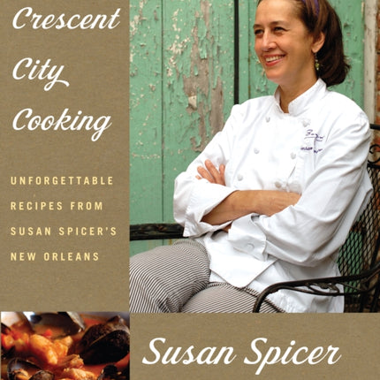 Crescent City Cooking: Unforgettable Recipes from Susan Spicer's New Orleans: A Cookbook