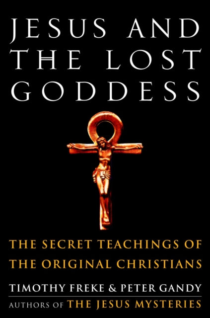 Jesus and the Lost Goddess: The Secret Teachings of the Original Christians