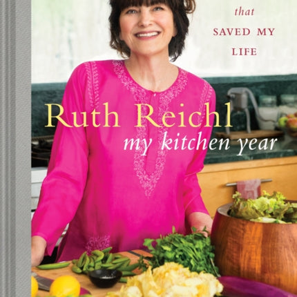 My Kitchen Year: 136 Recipes That Saved My Life: A Cookbook