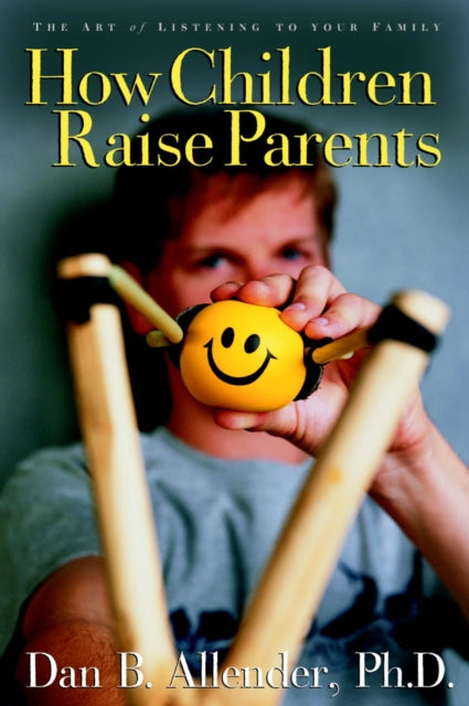 How Children Raise Parents: The Art of Listening to your Family