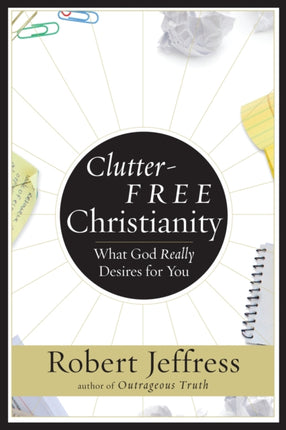 Clutter-Free Christianity: A Simpler Faith for Crazier Times