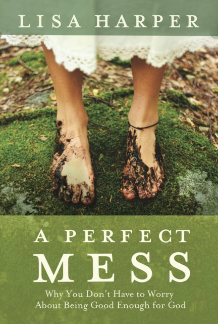 Perfect Mess: How God's Love Transforms Our Imperfect Lives