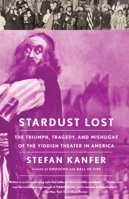 Stardust Lost: The Triumph, Tragedy, and Meshugas of the Yiddish Theater in America