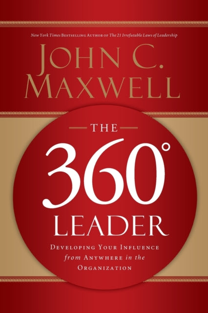 The 360 Degree Leader: Developing Your Influence from Anywhere in the Organization