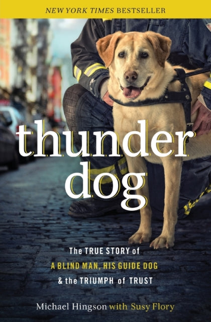 Thunder Dog: The True Story of a Blind Man, His Guide Dog, and the Triumph of Trust