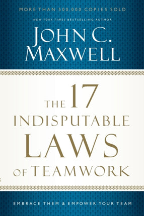 The 17 Indisputable Laws of Teamwork: Embrace Them and Empower Your Team