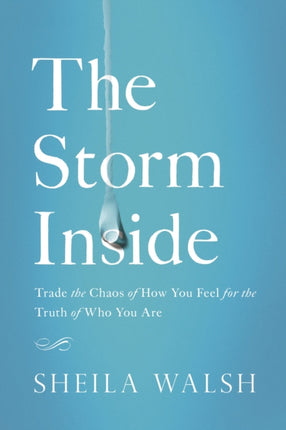 The Storm Inside: Trade the Chaos of How You Feel for the Truth of Who You Are