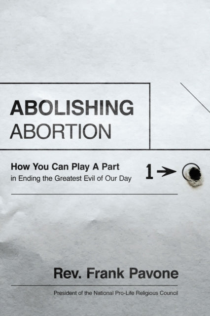 Abolishing Abortion: How You Can Play a Part in Ending the Greatest Evil of Our Day