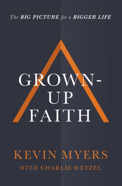 Grown-up Faith: The Big Picture for a Bigger Life