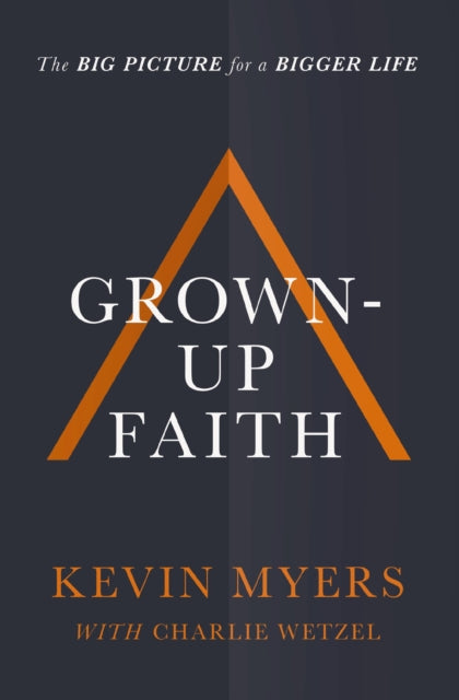 Grown-up Faith: The Big Picture for a Bigger Life