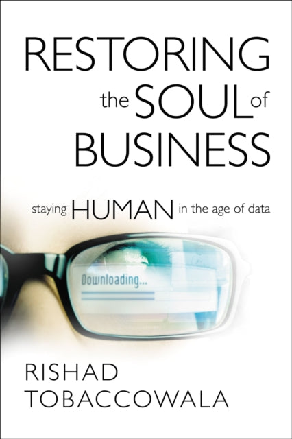 Restoring the Soul of Business: Staying Human in the Age of Data