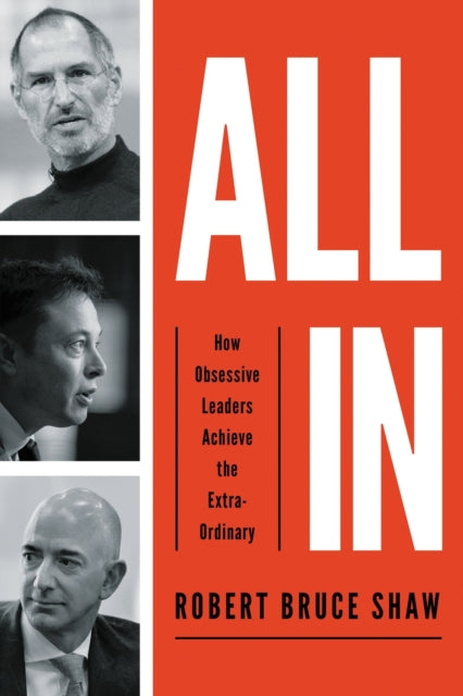 All In: How Obsessive Leaders Achieve the Extraordinary