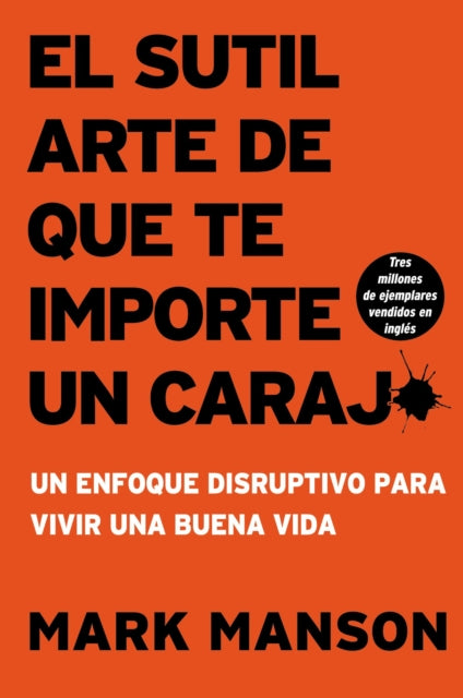 Sutil Arte de Que Te Importe Un Caraj*: Un Enfoque Disruptivo Para Vivir Una Buena Vida