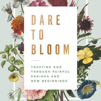 Dare to Bloom: Trusting God Through Painful Endings and New Beginnings