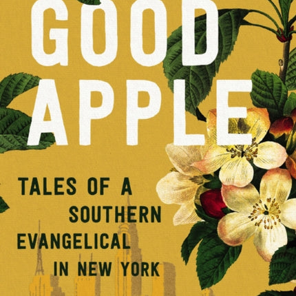 Good Apple: Tales of a Southern Evangelical in New York