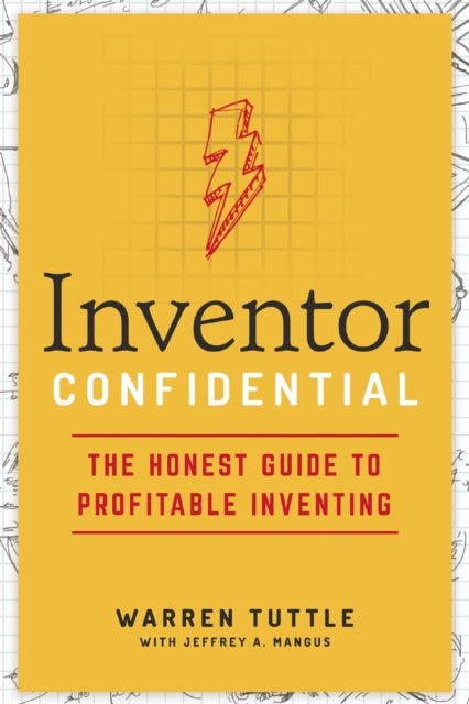 Inventor Confidential: The Honest Guide to Profitable Inventing