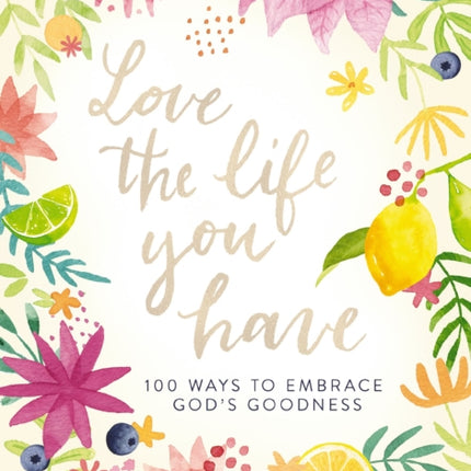 Love the Life You Have: 100 Ways to Embrace God’s Goodness