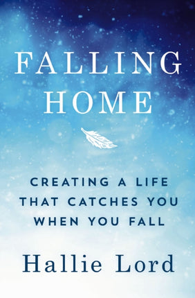 Falling Home: Creating a Life That Catches You When You Fall