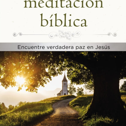 Recuperemos El Arte Perdido de la Meditación Bíblica: Encuentra Verdadera Paz En Jesús