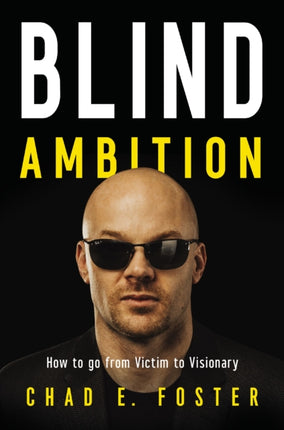 Blind Ambition: How to Go from Victim to Visionary