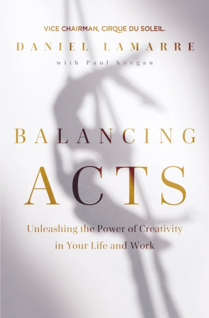 Balancing Acts: Unleashing the Power of Creativity in Your Life and Work