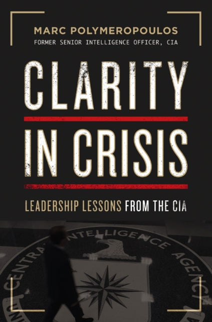 Clarity in Crisis: Leadership Lessons from the CIA