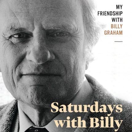 Saturdays with Billy: My Friendship with Billy Graham