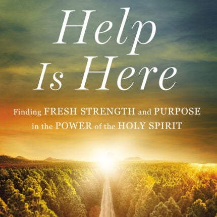 Help Is Here: Finding Fresh Strength and Purpose in the Power of the Holy Spirit