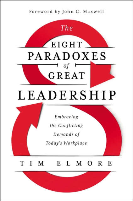 The Eight Paradoxes of Great Leadership: Embracing the Conflicting Demands of Today's Workplace