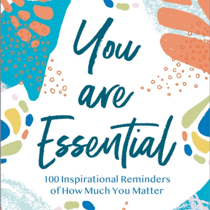 You Are Essential: 100 Inspirational Reminders of How Much You Matter