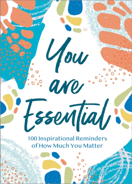 You Are Essential: 100 Inspirational Reminders of How Much You Matter