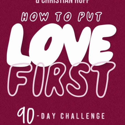 How to Put Love First: Find Meaningful Connection with God, Your People, and Your Community (A 90-Day Challenge)