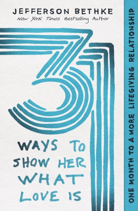 31 Ways to Show Her What Love Is: One Month to a More Lifegiving Relationship