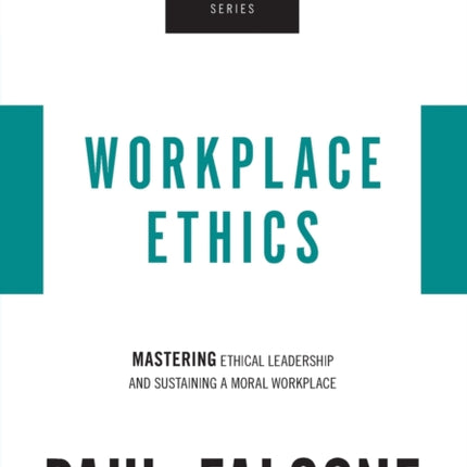 Workplace Ethics: Mastering Ethical Leadership and Sustaining a Moral Workplace