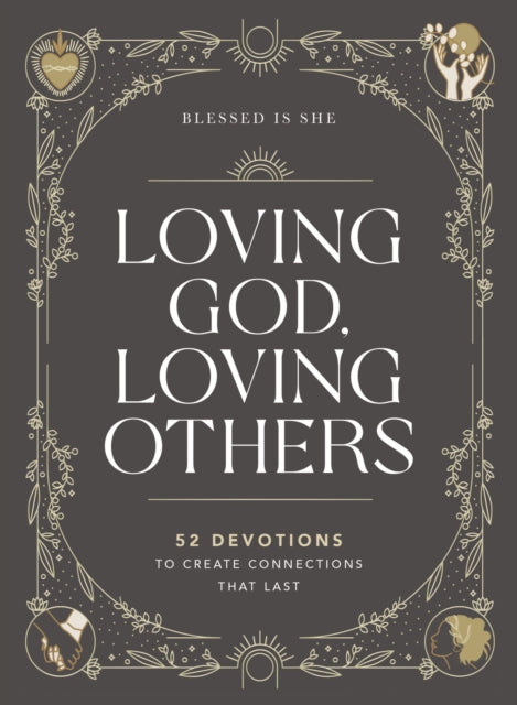 Loving God, Loving Others: 52 Devotions to Create Connections That Last