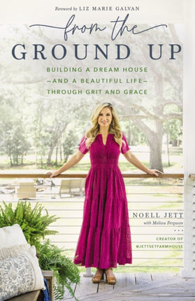 From the Ground Up: Building a Dream House---and a Beautiful Life---through Grit and Grace