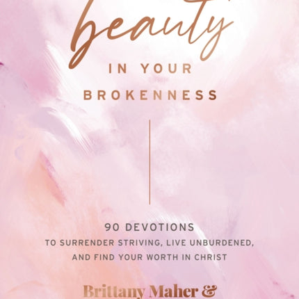 There's Beauty in Your Brokenness: 90 Devotions to Surrender Striving, Live Unburdened, and Find Your Worth in Christ