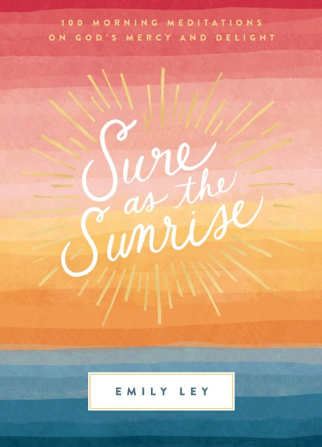 Sure as the Sunrise: 100 Morning Meditations on God’s Mercy and Delight