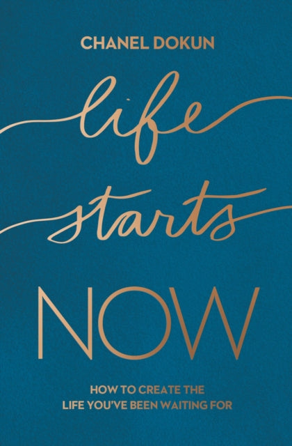 Life Starts Now: How to Create the Life You’ve Been Waiting For