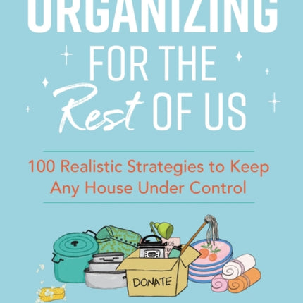 Organizing for the Rest of Us: 100 Realistic Strategies to Keep Any House Under Control