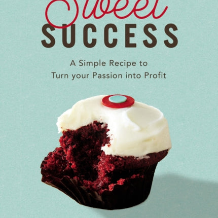 Sweet Success: A Simple Recipe to Turn your Passion into Profit