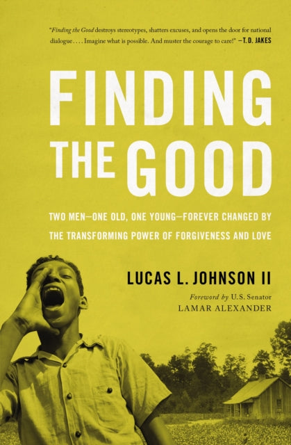 Finding the Good: Two Men – One Old, One Young – Forever Changed by the Transforming Power of Forgiveness and Love