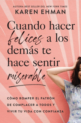 Cuando hacer felices a los demás te hace sentir miserable: Cómo romper el patrón de agradar a otros y vivir con confianza