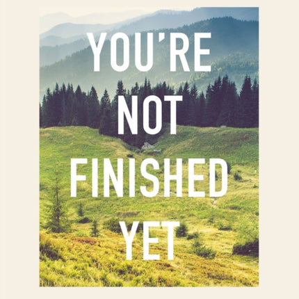 You're Not Finished Yet: 100 Devotions for Building Strength and Faith for Your Journey