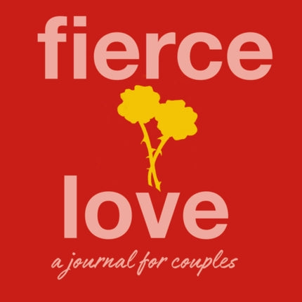 Fierce Love: A Journal for Couples: 8 Conversations to a Happier, Healthier Relationship