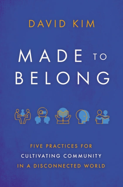 Made to Belong: Five Practices for Cultivating Community in a Disconnected World