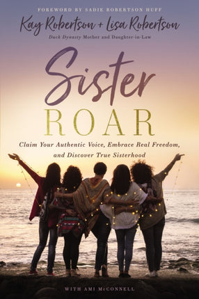 Sister Roar: Claim Your Authentic Voice, Embrace Real Freedom, and Discover True Sisterhood