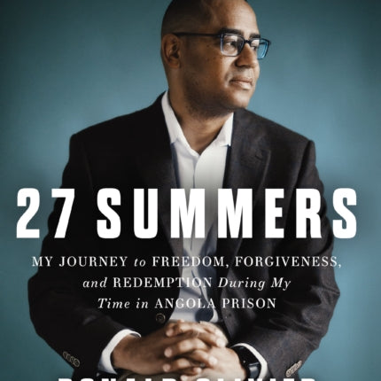 27 Summers: My Journey to Freedom, Forgiveness, and Redemption During My Time in Angola Prison